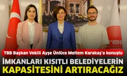 Ayşe Ünlüce: İmkanları kısıtlı belediyelerin kapasitesini artıracağız