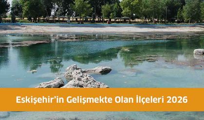 Eskişehir’in Gelişmekte Olan İlçeleri 2026