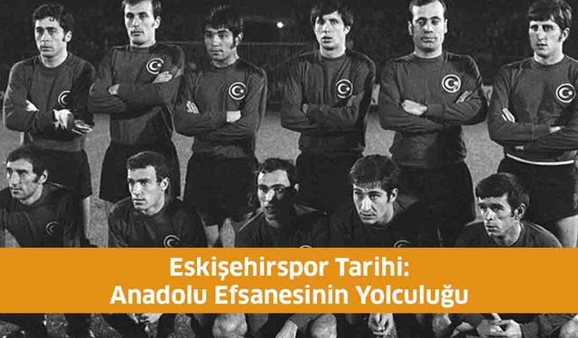 Eskişehirspor Tarihi: Anadolu Efsanesinin Yolculuğu