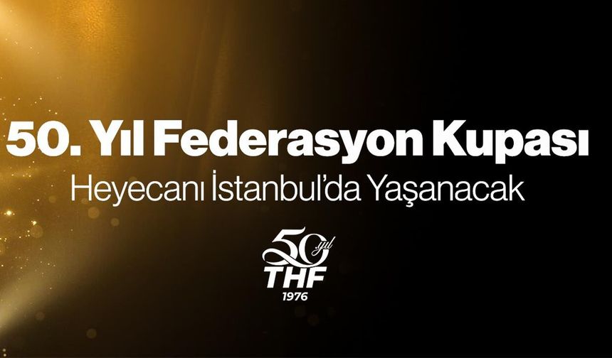 50. Yıl Federasyon Kupası heyecanı: İstanbul’da oynanacak