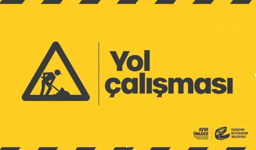 Sürücüler dikkat! Eskişehir’de o yol 23 Temmuz’a kadar trafiğe kapalı